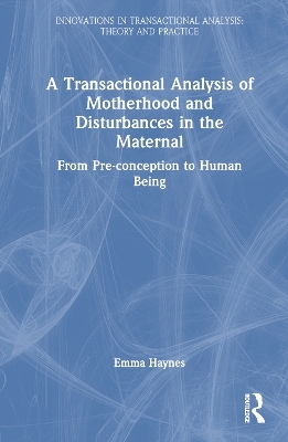A Transactional Analysis of Motherhood and Disturbances in the Maternal - Emma Haynes