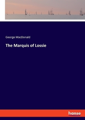 The Marquis of Lossie - George MacDonald