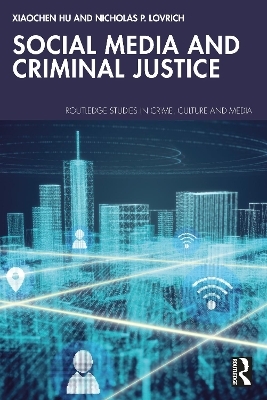 Social Media and Criminal Justice - Xiaochen Hu, Nicholas P. Lovrich