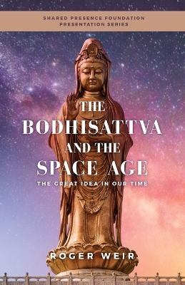 The Bodhisattva and the Space Age - Roger Weir