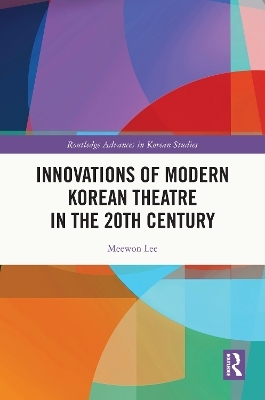 Innovations of Modern Korean Theatre in the 20th Century - Meewon Lee