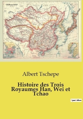Histoire des Trois Royaumes Han, Wei et Tchao - Albert Tschepe