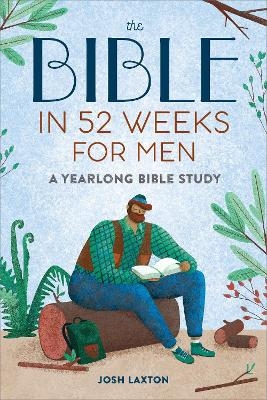 The Bible in 52 Weeks for Men - Josh Laxton