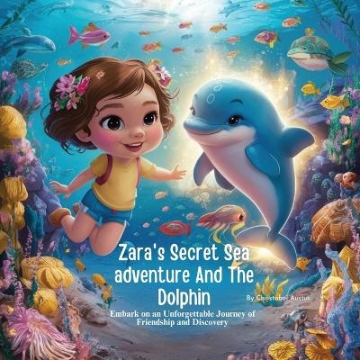 Zara's Secret Sea Adventure And The Dolphin - Christabel Austin