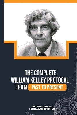 The Complete William Kelley Protocol - Nd Ma Wood, Nc Pamela McDougle