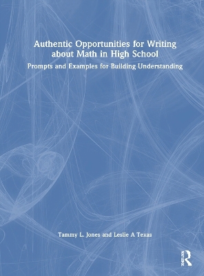 Authentic Opportunities for Writing about Math in High School - Tammy L. Jones, Leslie A Texas