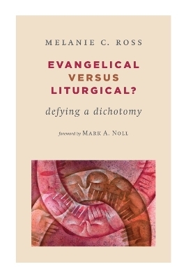 Evangelical versus Liturgical? - Melanie C. Ross
