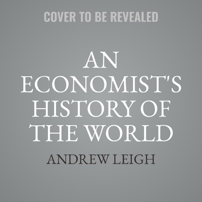 How Economics Explains the World - Andrew Leigh