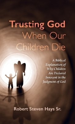 Trusting God When Our Children Die - Robert Steven Hays