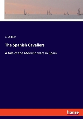 The Spanish Cavaliers - J. Sadlier