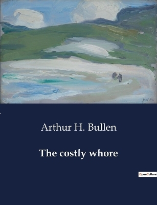 The costly whore - Arthur H Bullen