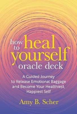 How to Heal Yourself Oracle Deck - Amy B Scher