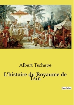 L'histoire du Royaume de Tsin - Albert Tschepe