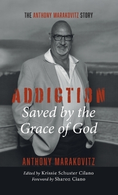 Addiction: Saved by the Grace of God - Anthony Marakovitz