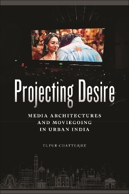 Projecting Desire - Tupur Chatterjee