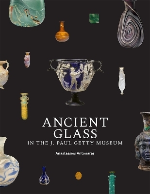 Ancient Glass in the J. Paul Getty Museum - Anastassios Antonaras