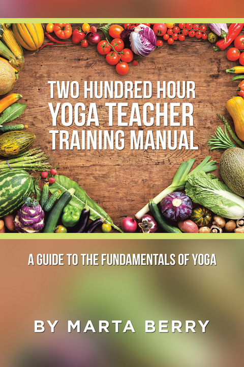 Two Hundred Hour Yoga Teacher Training Manual -  Marta Berry