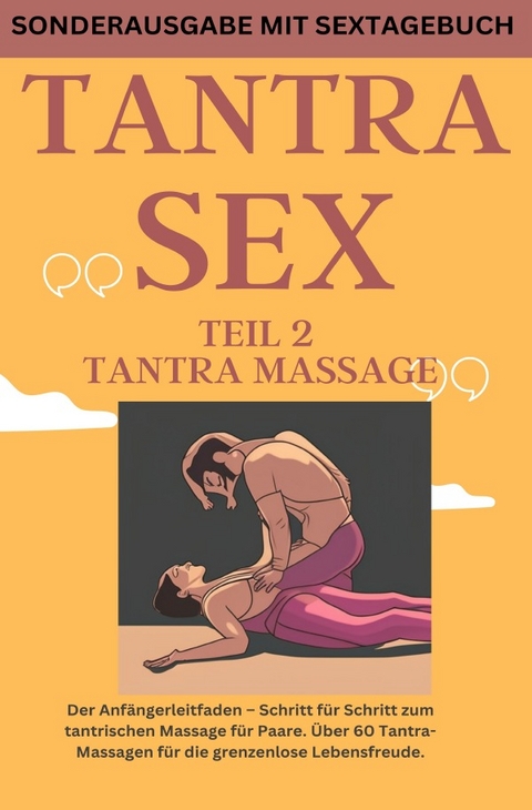 TANTRA SEX TEIL 2 TANTRA MASSAGE: Der Anfängerleitfaden – Schritt für Schritt zur tantrischen Massage für Paare - SONDERAUSGABE MIT SEXTAGEBUCH - JAMES THOMAS BATLER