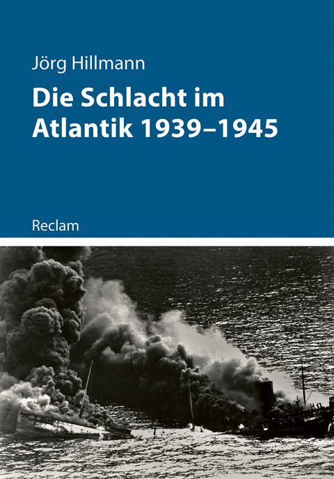 Die Schlacht im Atlantik 1939–1945 - Jörg Hillmann