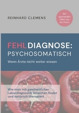 Fehldiagnose psychosomatisch - Reinhard Clemens