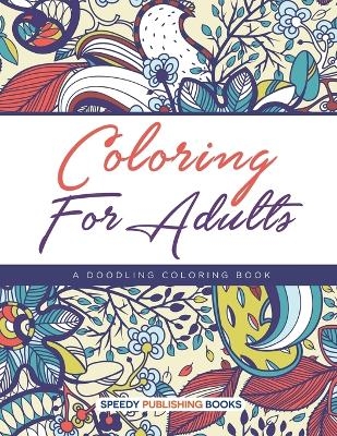 Coloring For Adults, a Doodling Coloring Book -  Speedy Publishing LLC