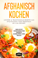 Afghanisch kochen: Leckere & traditionelle Rezepte aus Afghanistan vom Frühstück bis zum Dessert - Inklusive vegetarischer Rezepte sowie Tipps und Tricks - Simple Cookbooks