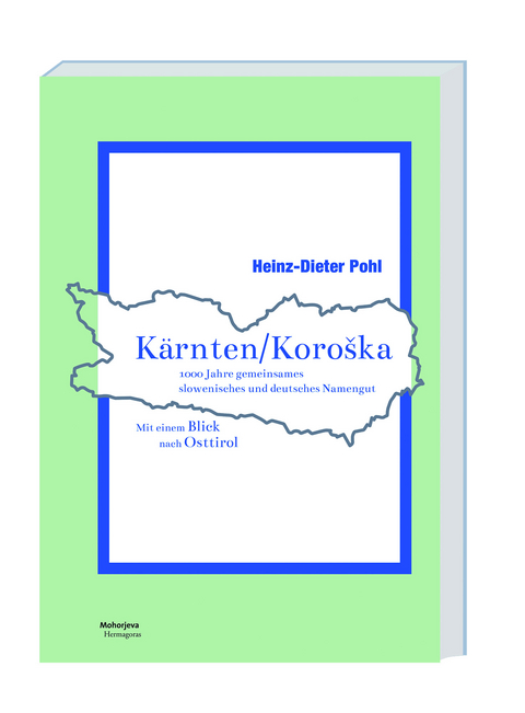 Kärnten/Koroška 1000 Jahre gemeinsames slowenisches und deutsches Namengut in Kärnten - Heinz-Dieter Pohl