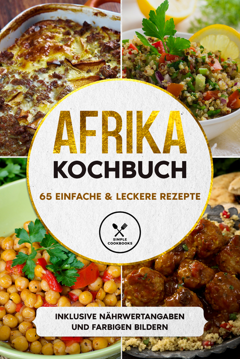 Afrika Kochbuch: 65 einfache & leckere Rezepte - Inklusive Nährwertangaben und farbigen Bildern - Simple Cookbooks