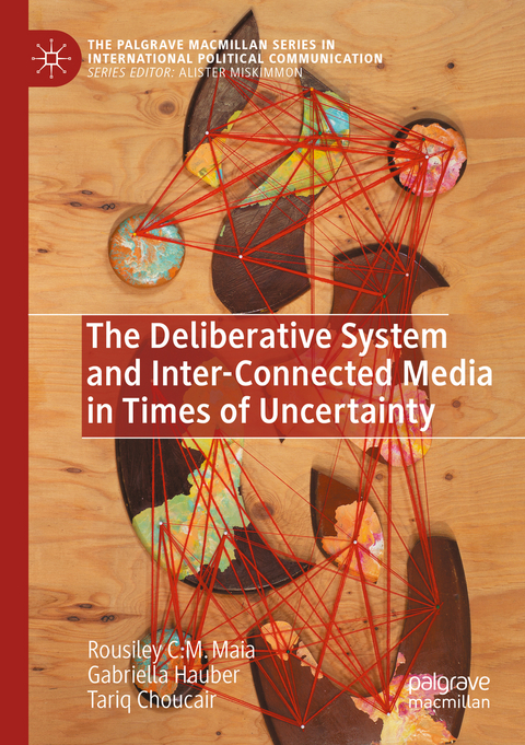 The Deliberative System and Inter-Connected Media in Times of Uncertainty - Rousiley C. M. Maia, Gabriella Hauber, Tariq Choucair