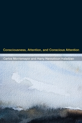 Consciousness, Attention, and Conscious Attention - Carlos Montemayor, Harry Haroutioun Haladjian