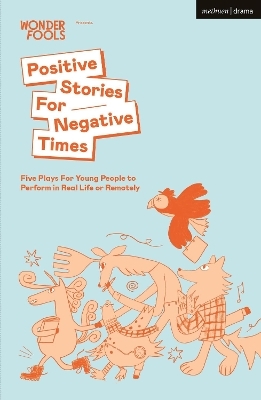 Positive Stories For Negative Times - Sabrina Mahfouz, Stef Smith, Chris Thorpe, Bea Webster, Jack Nurse