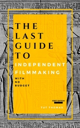 The Last Guide To Independent Filmmaking - Tut Thomas
