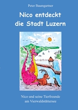 Nico entdeckt die Stadt Luzern - ein Kinderbuch mit vielen Tieren - Peter Baumgartner