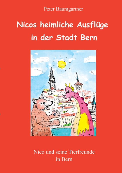 Nicos heimliche Ausflüge in der Stadt Bern - ein Kinderbuch mit vielen Tieren - Peter Baumgartner