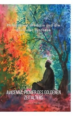 Avicenna: Pionier des Goldenen Zeitalters - Yasmin F. Yazdani