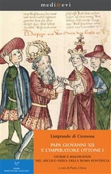 Papa Giovanni XII e  l'imperatore Ottone I. Storie e maldicenze nel «secolo nero» della Roma pontificia - Paolo Chiesa, Liutprando di Cremona