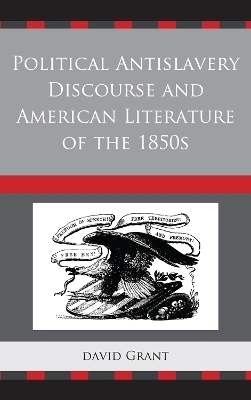 Political Antislavery Discourse and American Literature of the 1850s - David Grant