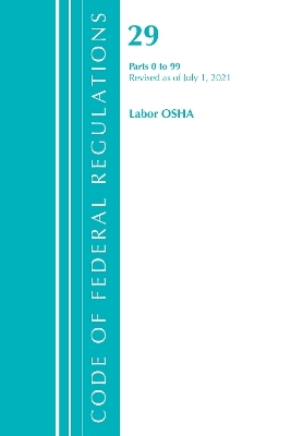 Code of Federal Regulations, Title 29 Labor/OSHA 0-99, Revised as of July 1, 2021 -  Office of The Federal Register (U.S.)