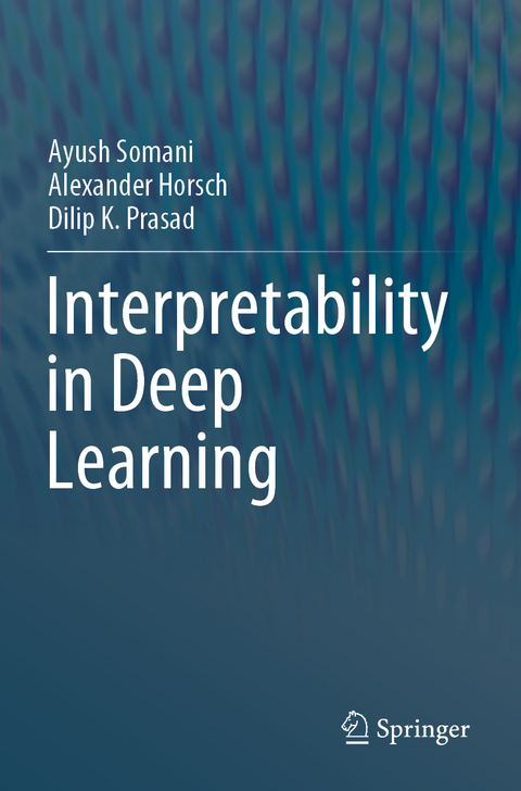 Interpretability in Deep Learning - Ayush Somani, Alexander Horsch, Dilip K. Prasad