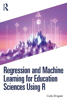 Regression and Machine Learning for Education Sciences Using R - Cody Dingsen