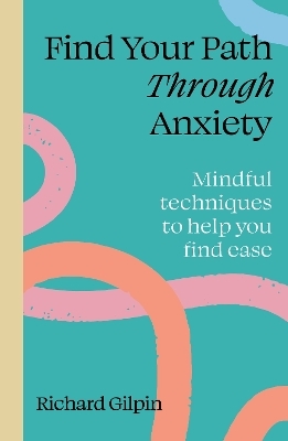 Find your path through anxiety - Richard Gilpin
