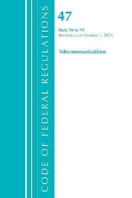 Code of Federal Regulations, Title 47 Telecommunications 70-79, Revised as of October 1, 2021 -  Office of The Federal Register (U.S.)