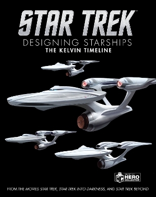 Star Trek: Designing Starships Volume 3: The Kelvin Timeline - Ben Robinson