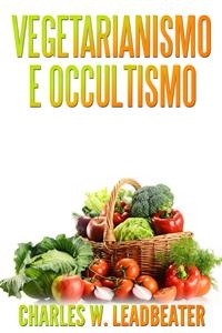 Vegetarianismo e Occultismo - Charles W. Leadbeater