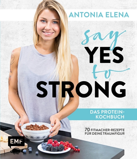 Say Yes to Strong - Das Protein-Kochbuch -  Antonia Elena