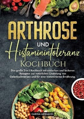 Arthrose und Histaminintoleranz Kochbuch - Carina Lehmann