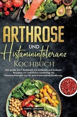 Arthrose und Histaminintoleranz Kochbuch - Carina Lehmann