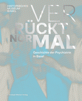 Verrückt normal - Geschichte der Psychiatrie in Basel - 