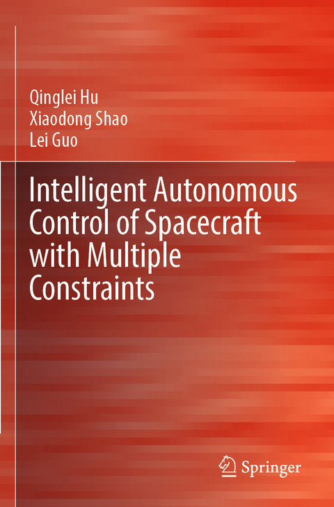 Intelligent Autonomous Control of Spacecraft with Multiple Constraints - Qinglei Hu, Xiaodong Shao, Lei Guo