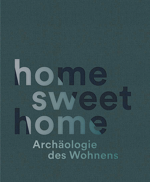 home sweet home. Archäologie des Wohnens - 